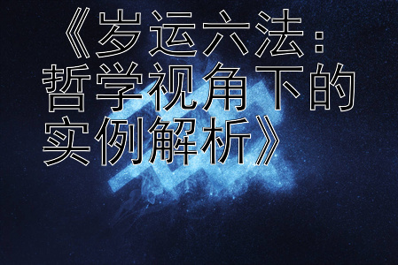 《岁运六法：哲学视角下的实例解析》