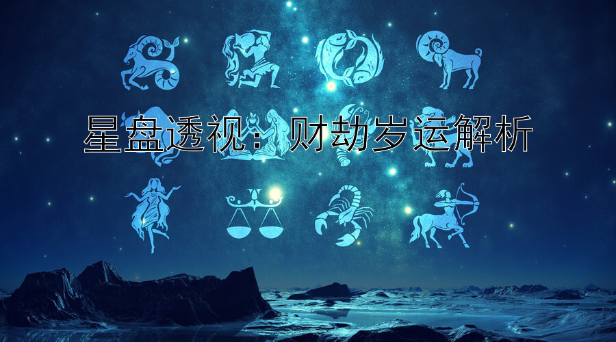 星盘透视：财劫岁运解析