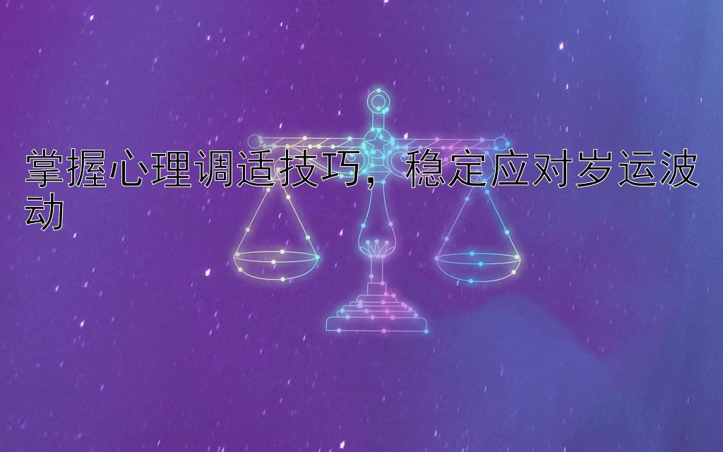 掌握心理调适技巧，稳定应对岁运波动