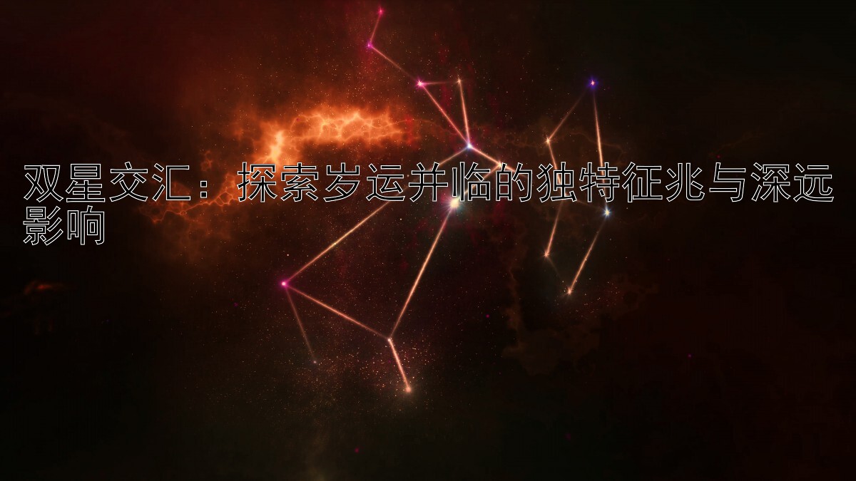 双星交汇：探索岁运并临的独特征兆与深远影响