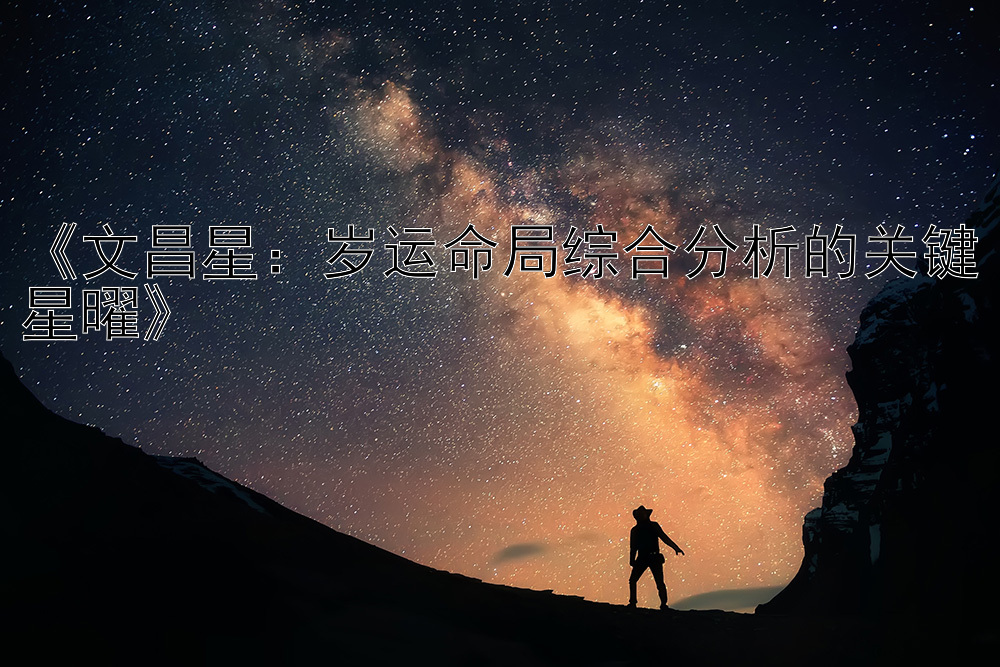 《文昌星：岁运命局综合分析的关键星曜》