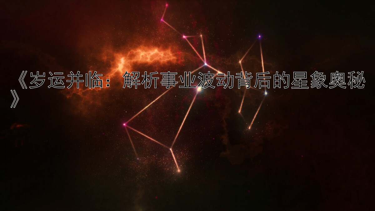 《岁运并临：解析事业波动背后的星象奥秘》