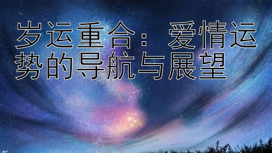 岁运重合：爱情运势的导航与展望