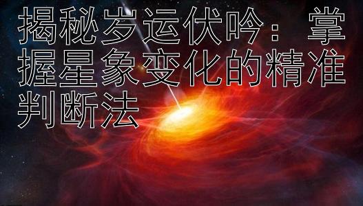 揭秘岁运伏吟：掌握星象变化的精准判断法