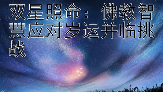 双星照命：佛教智慧应对岁运并临挑战