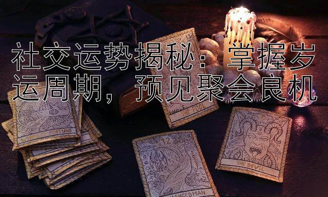 社交运势揭秘：掌握岁运周期，预见聚会良机