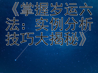 《掌握岁运六法：实例分析技巧大揭秘》